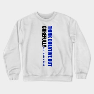 Think Creative But Carefully Crewneck Sweatshirt